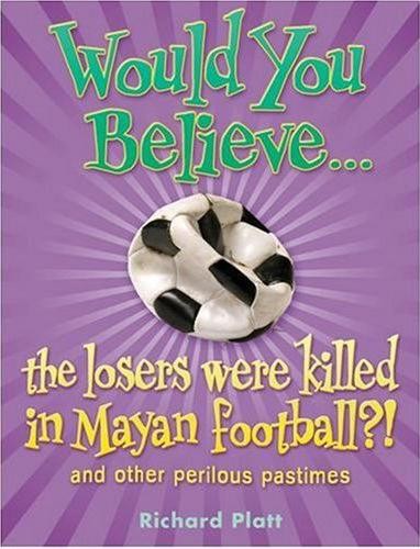 Would You Believe... the Losers Were Killed In Mayan Football?! and Other Perilous Pastimes Cover