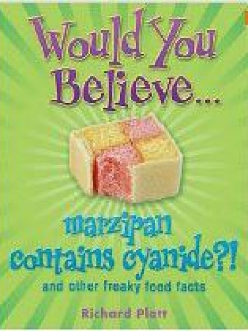 Would You Believe... Marzipan Contains Cyanide?! and Other Freaky Food Facts Cover
