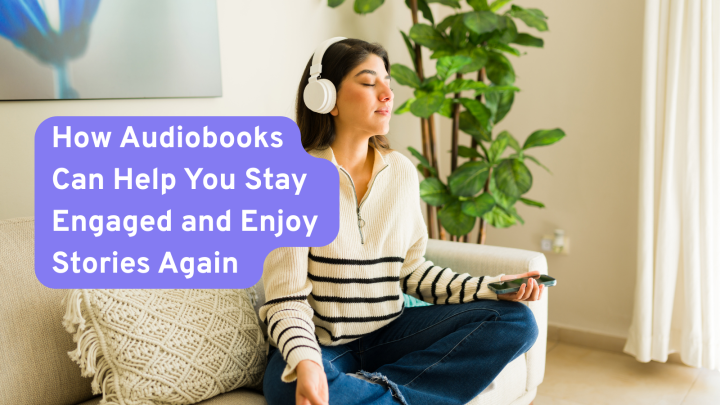 How Audiobooks Can Help You Stay Engaged and Enjoy Stories Again